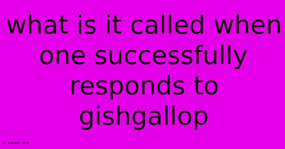 What Is It Called When One Successfully Responds To Gishgallop