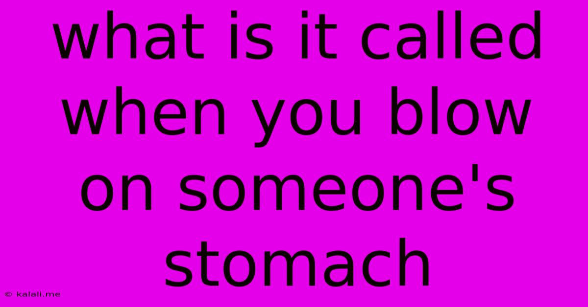 What Is It Called When You Blow On Someone's Stomach