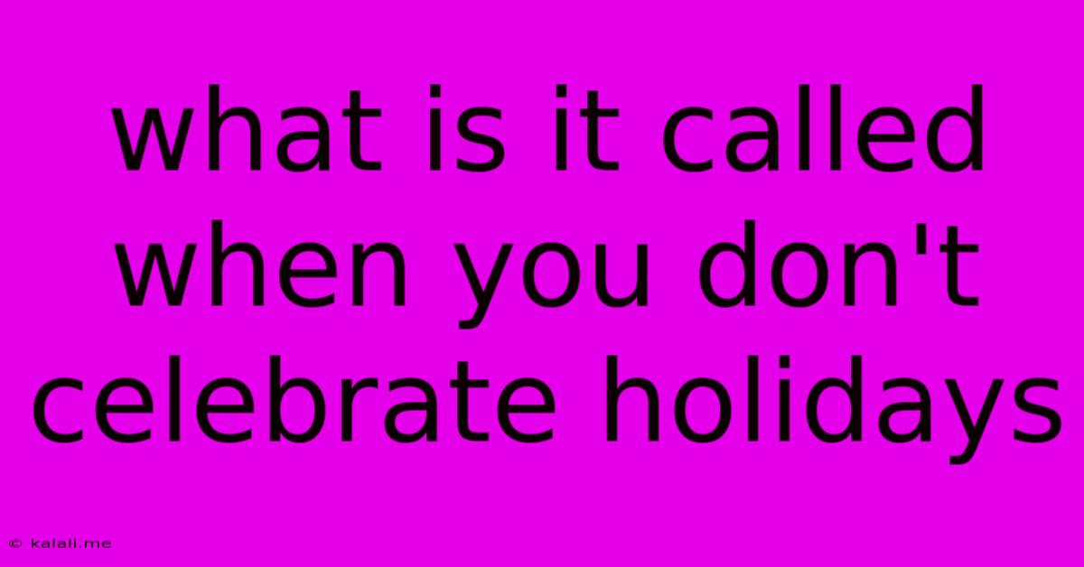 What Is It Called When You Don't Celebrate Holidays