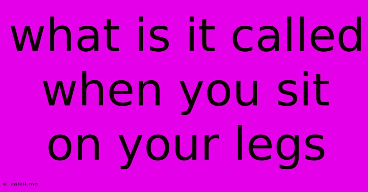 What Is It Called When You Sit On Your Legs