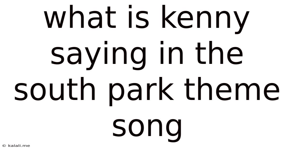 What Is Kenny Saying In The South Park Theme Song