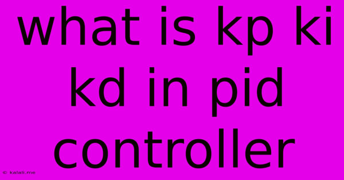 What Is Kp Ki Kd In Pid Controller