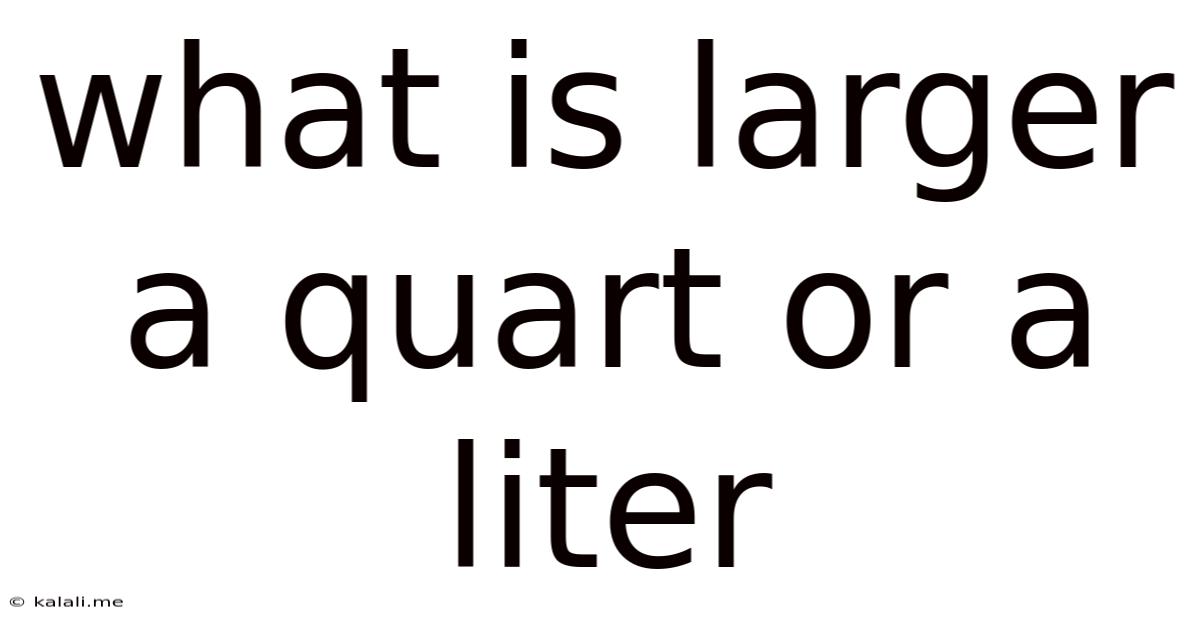 What Is Larger A Quart Or A Liter