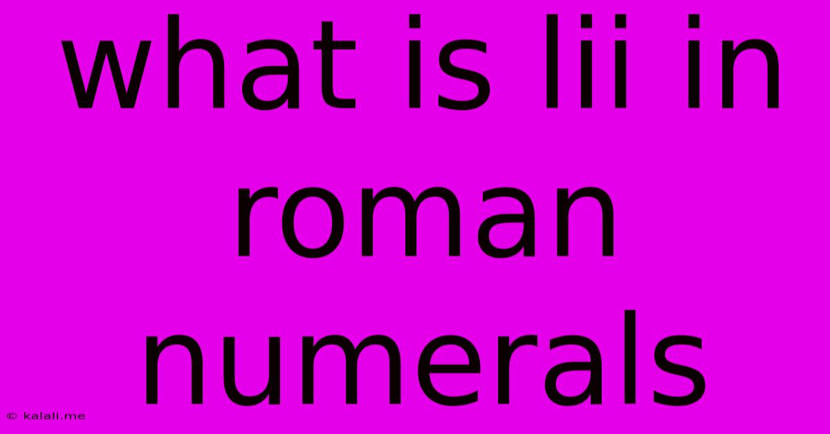What Is Lii In Roman Numerals
