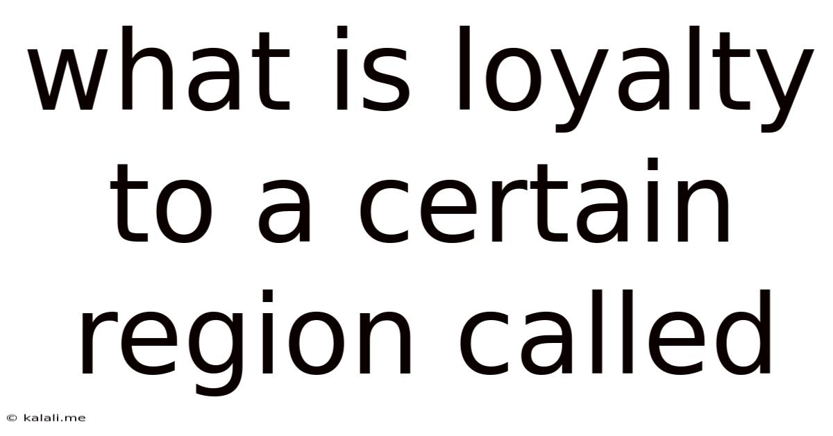 What Is Loyalty To A Certain Region Called