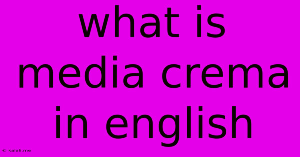 What Is Media Crema In English