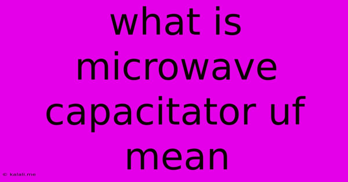 What Is Microwave Capacitator Uf Mean