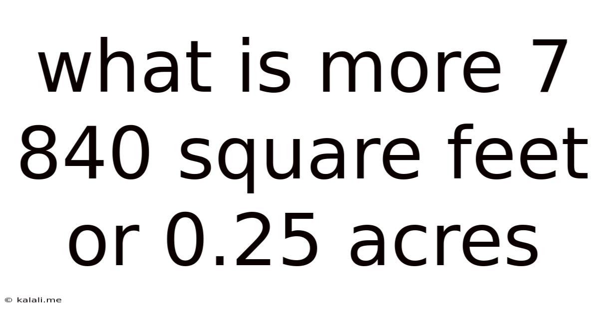 What Is More 7 840 Square Feet Or 0.25 Acres