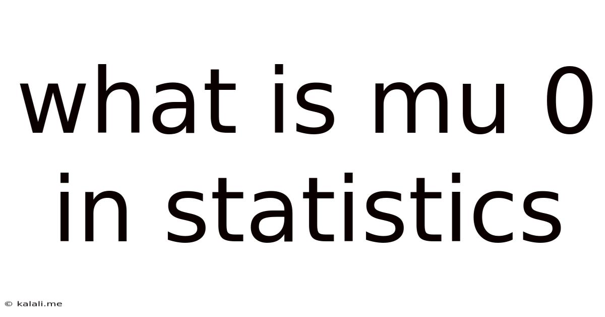 What Is Mu 0 In Statistics
