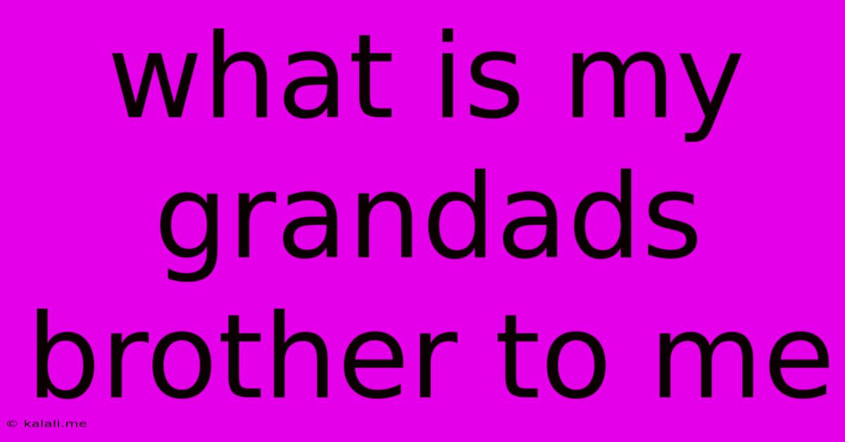 What Is My Grandads Brother To Me