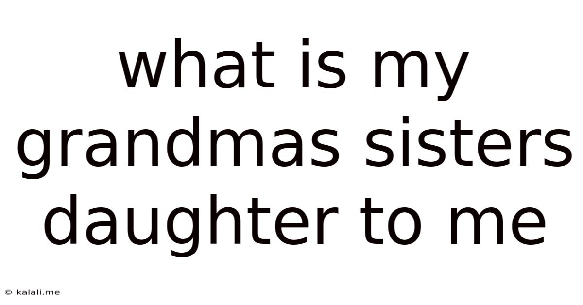 What Is My Grandmas Sisters Daughter To Me