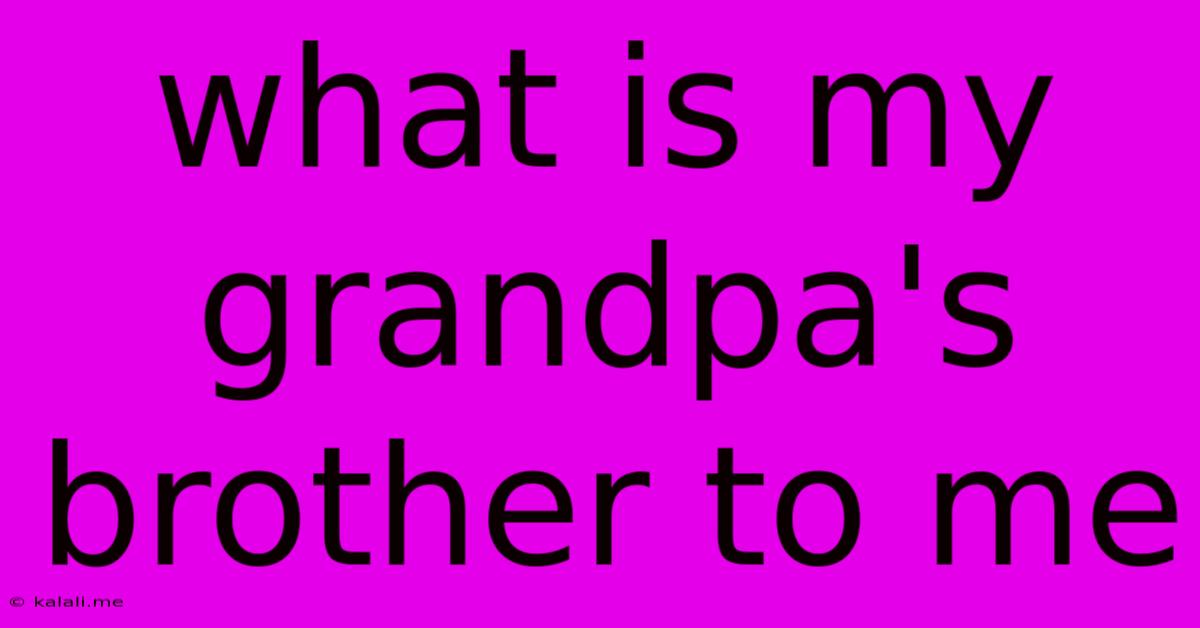 What Is My Grandpa's Brother To Me