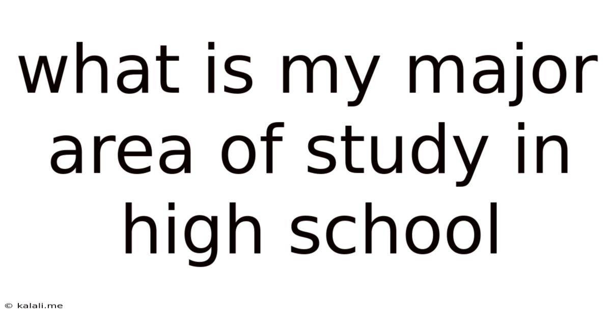 What Is My Major Area Of Study In High School
