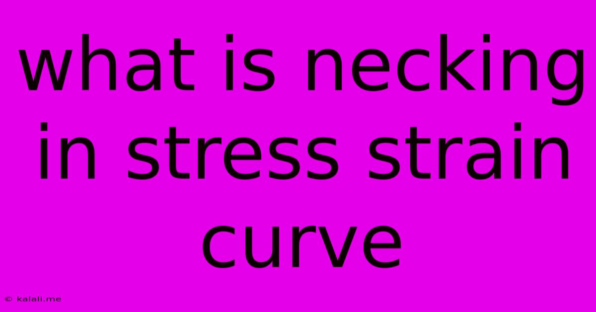 What Is Necking In Stress Strain Curve