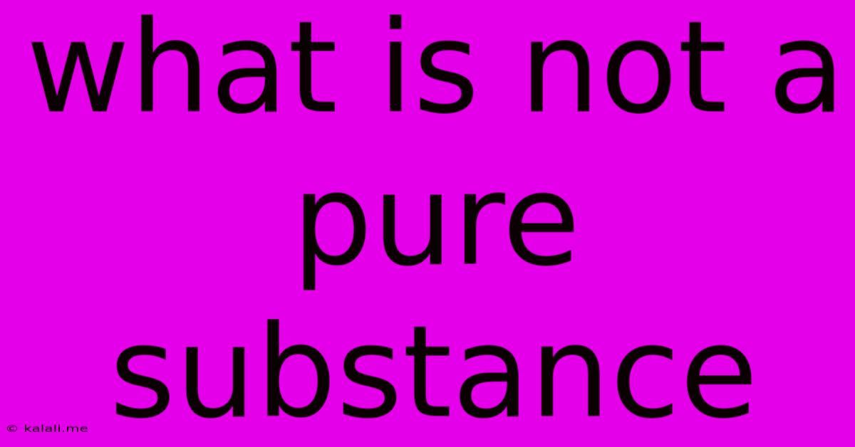 What Is Not A Pure Substance
