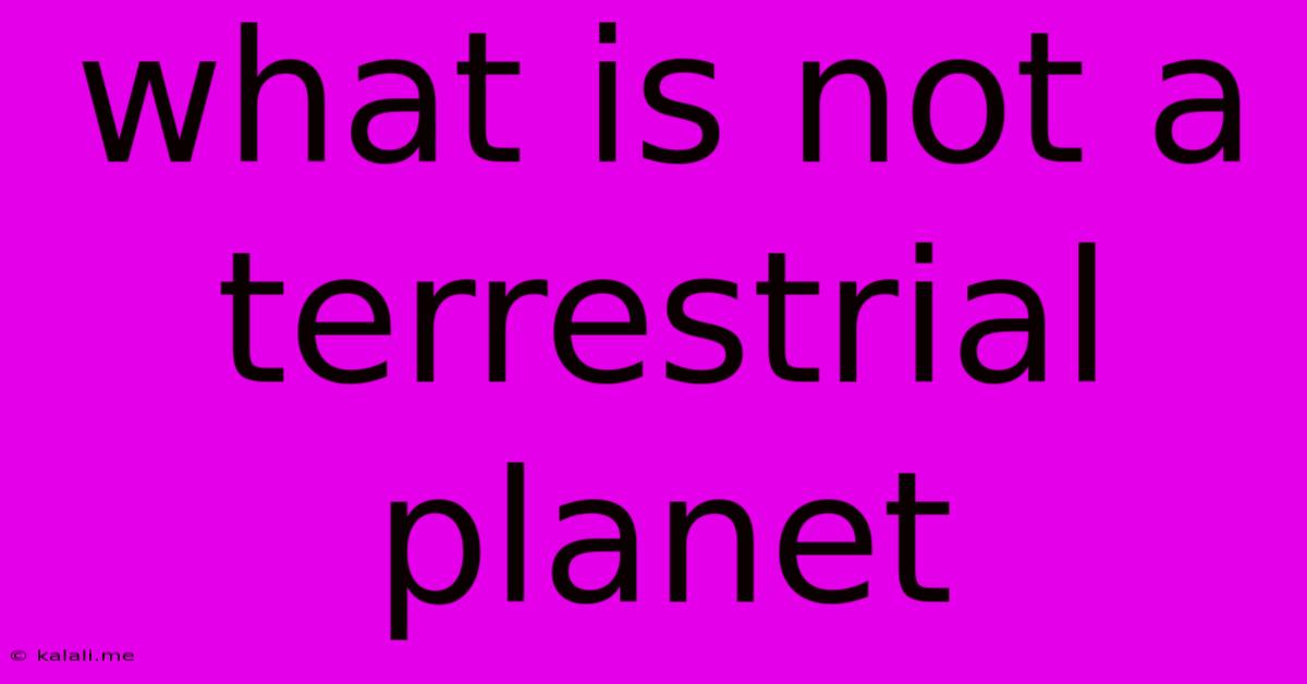 What Is Not A Terrestrial Planet