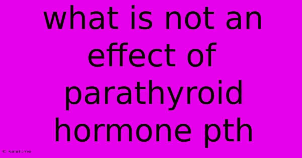What Is Not An Effect Of Parathyroid Hormone Pth