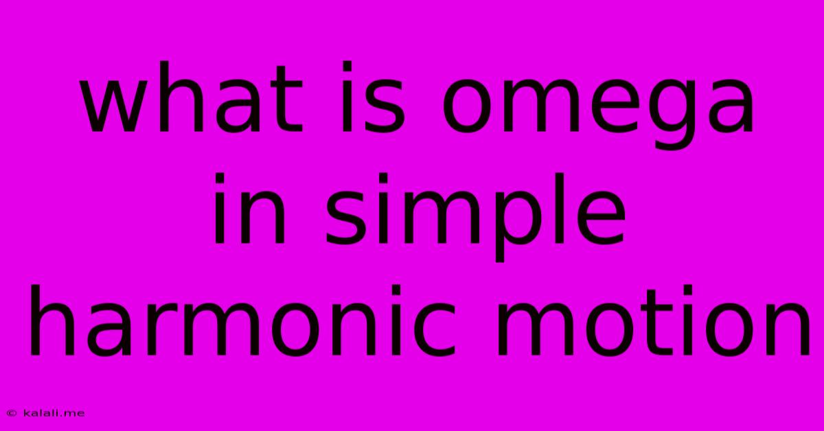 What Is Omega In Simple Harmonic Motion