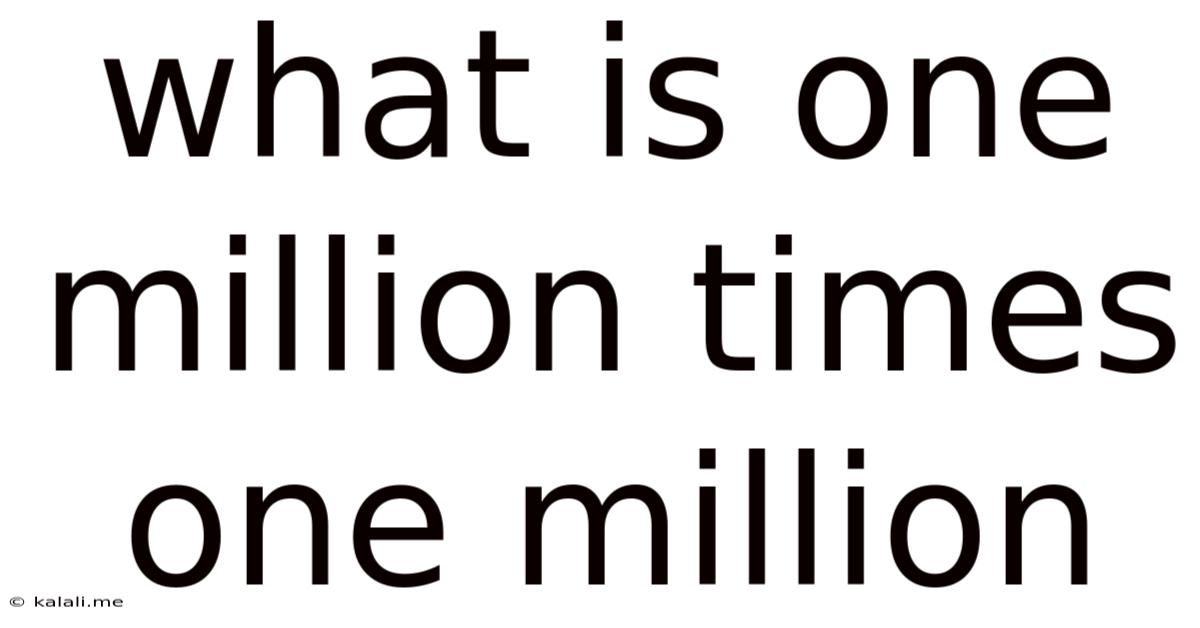 What Is One Million Times One Million