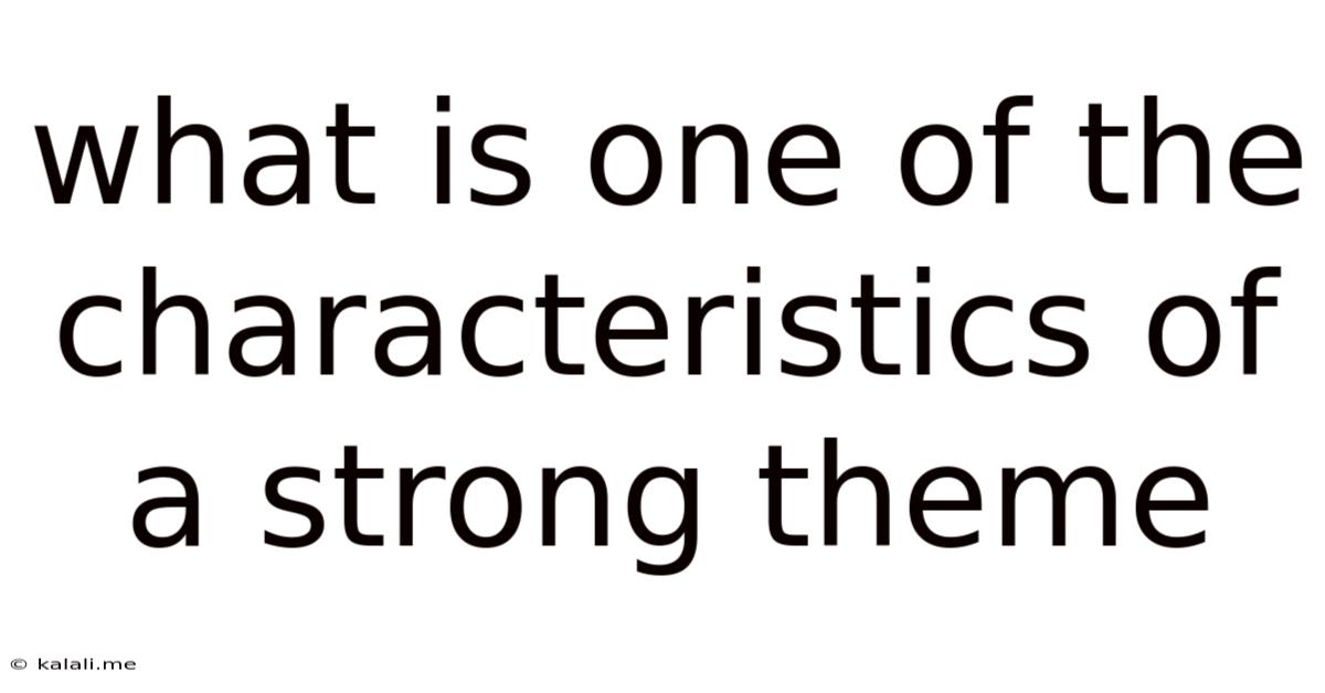 What Is One Of The Characteristics Of A Strong Theme