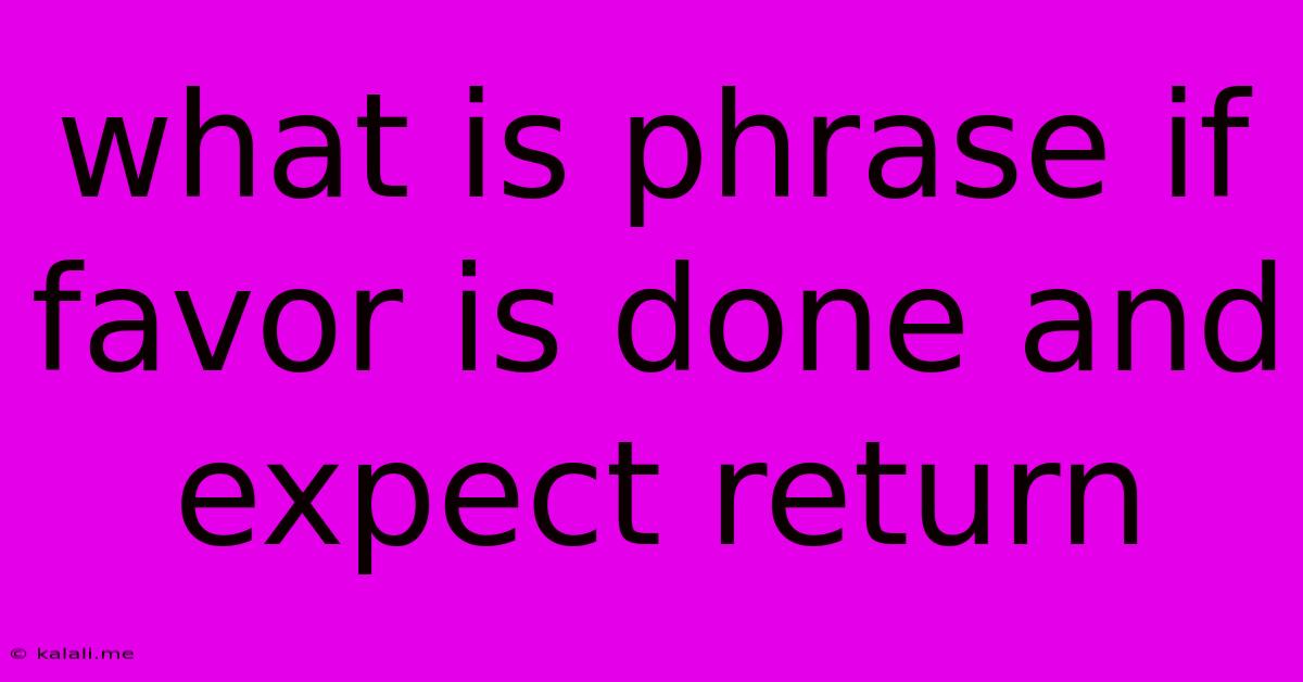 What Is Phrase If Favor Is Done And Expect Return