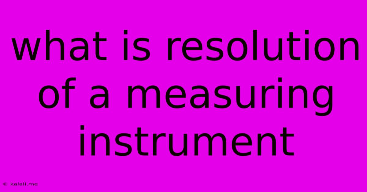 What Is Resolution Of A Measuring Instrument