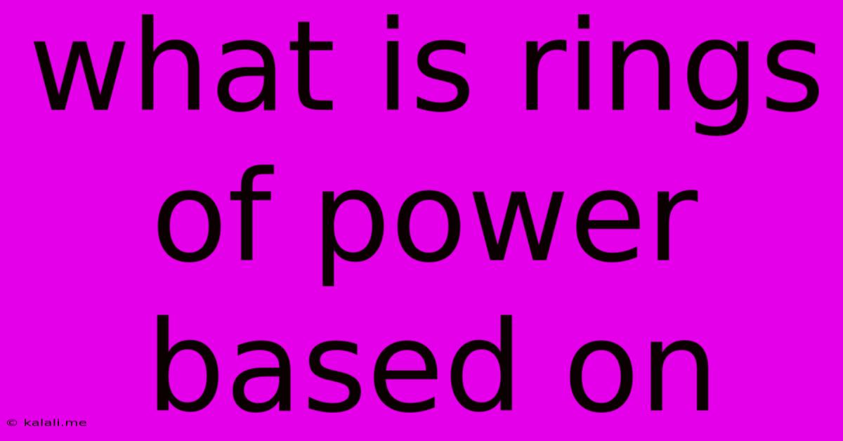 What Is Rings Of Power Based On