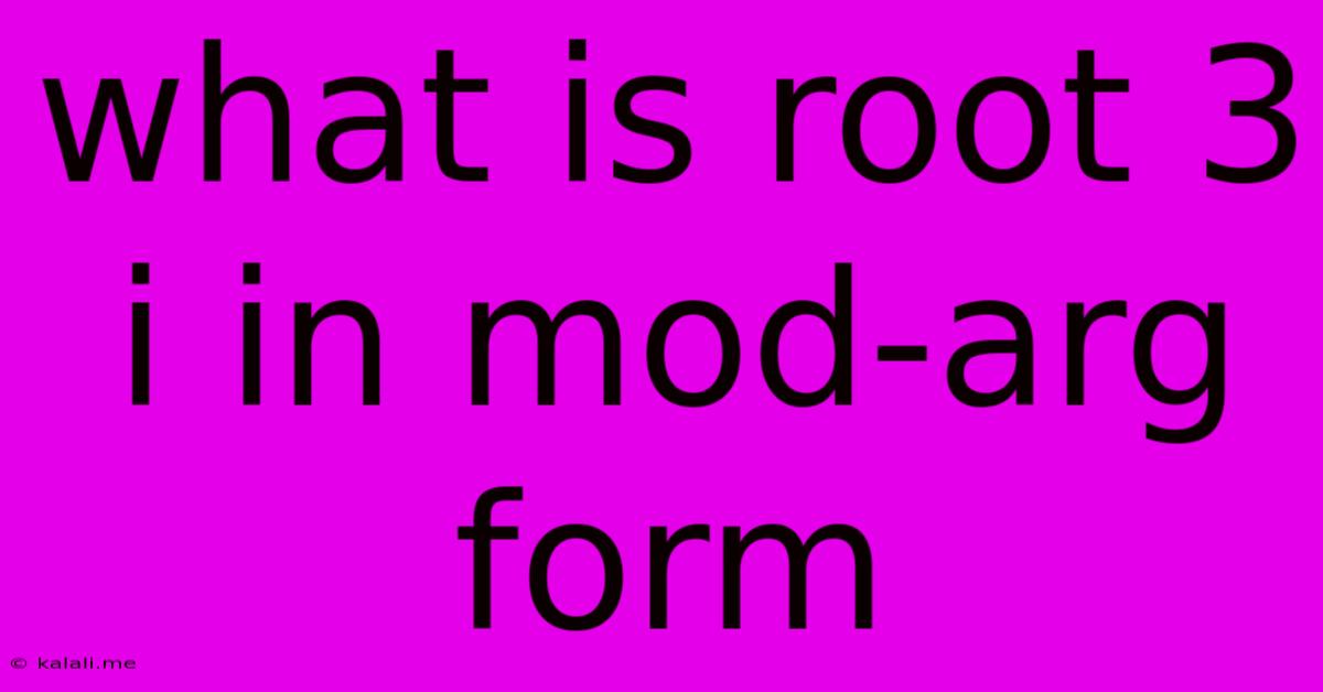 What Is Root 3 I In Mod-arg Form