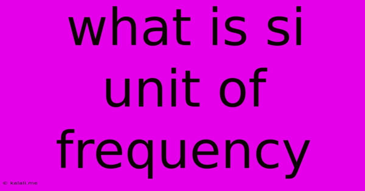 What Is Si Unit Of Frequency