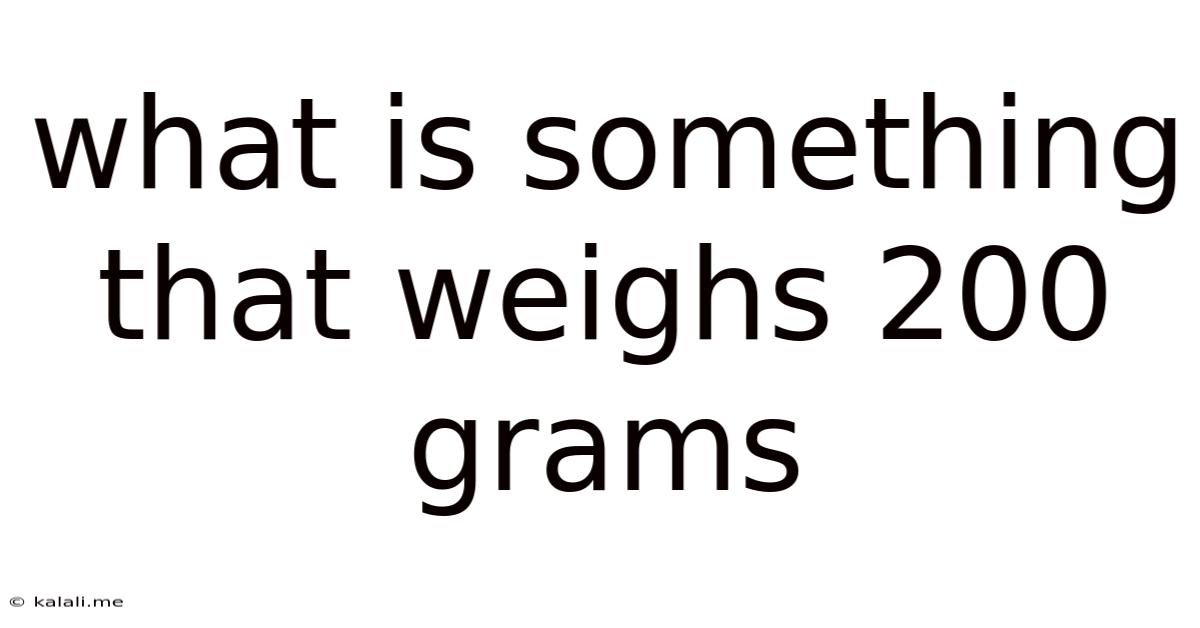 What Is Something That Weighs 200 Grams