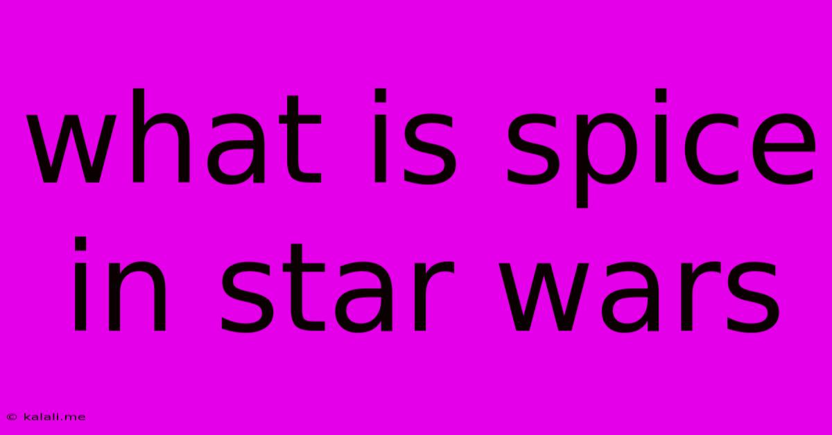 What Is Spice In Star Wars