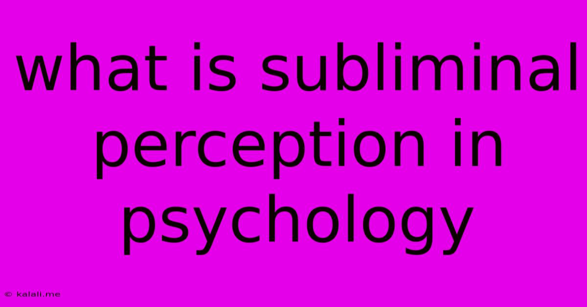 What Is Subliminal Perception In Psychology