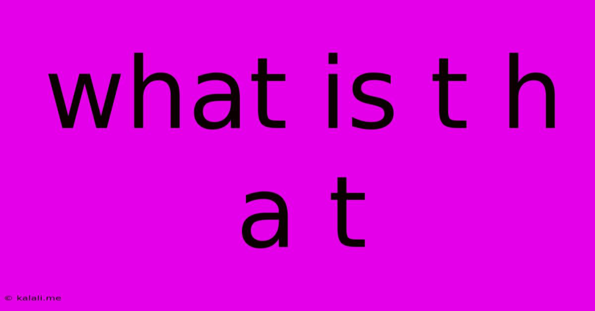 What Is T H A T