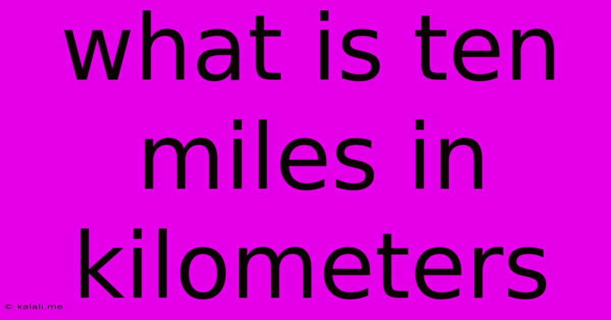 What Is Ten Miles In Kilometers