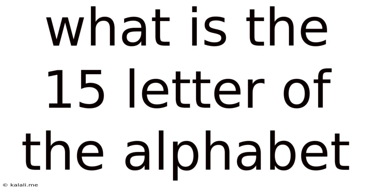 What Is The 15 Letter Of The Alphabet