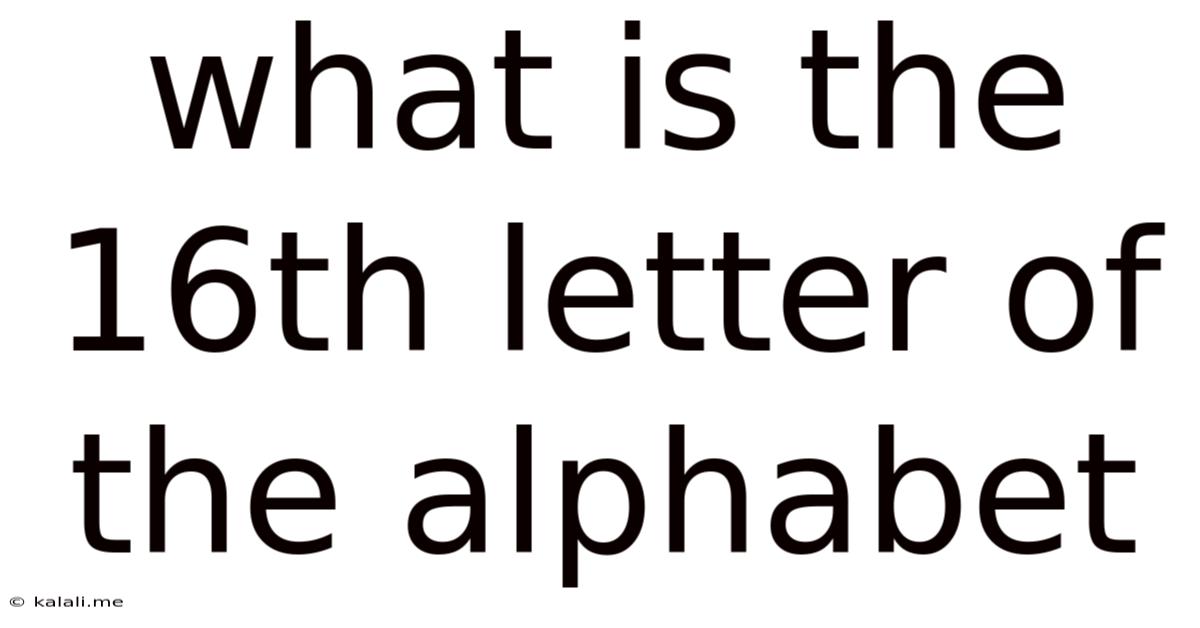 What Is The 16th Letter Of The Alphabet