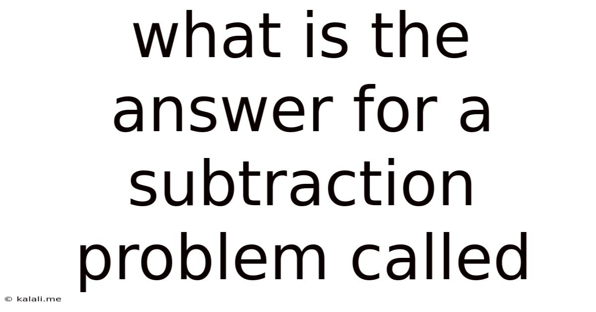 What Is The Answer For A Subtraction Problem Called