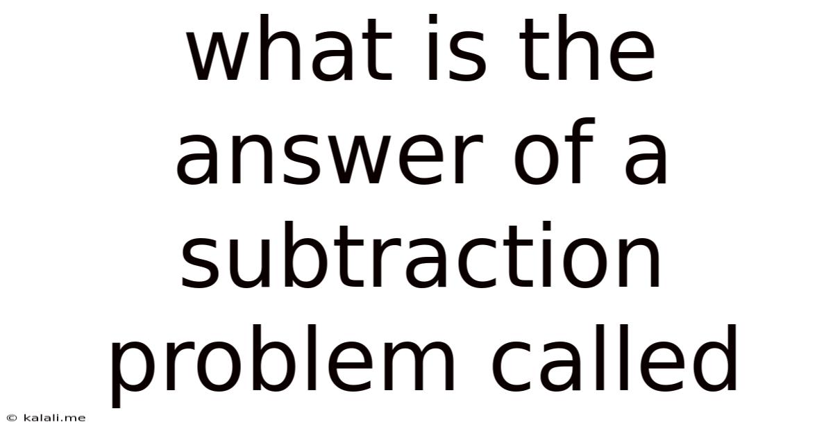 What Is The Answer Of A Subtraction Problem Called