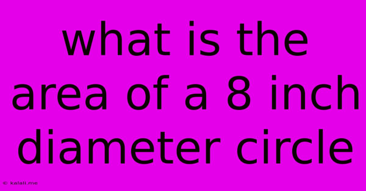 What Is The Area Of A 8 Inch Diameter Circle