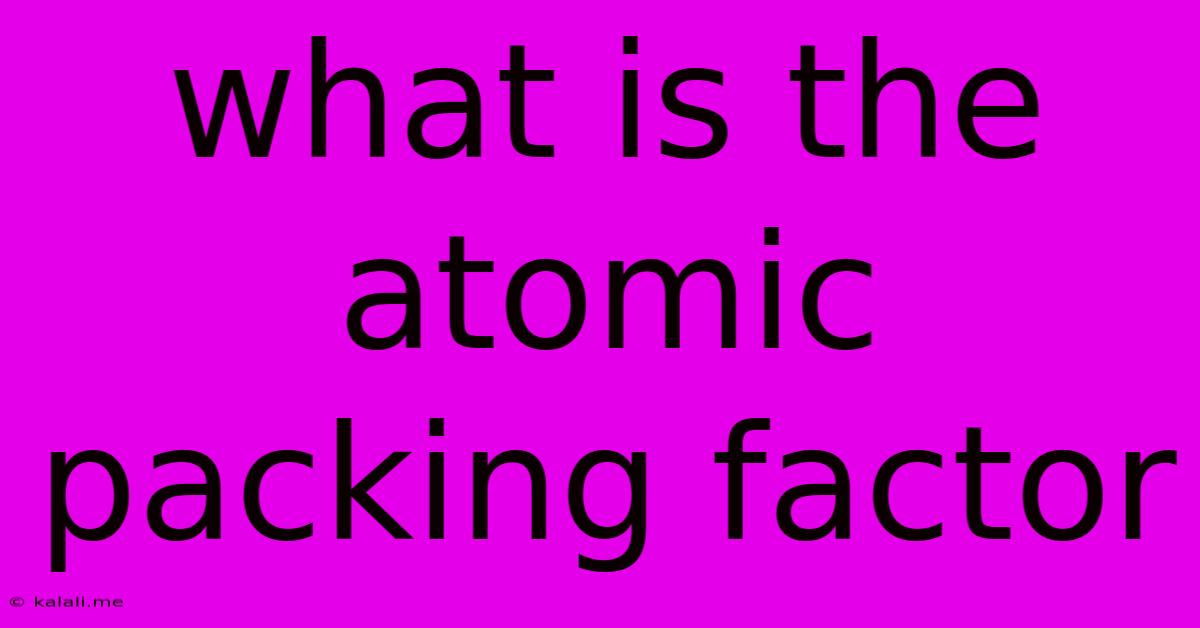 What Is The Atomic Packing Factor