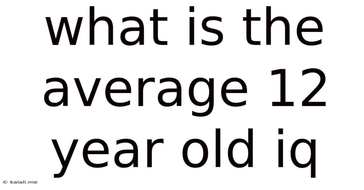 What Is The Average 12 Year Old Iq