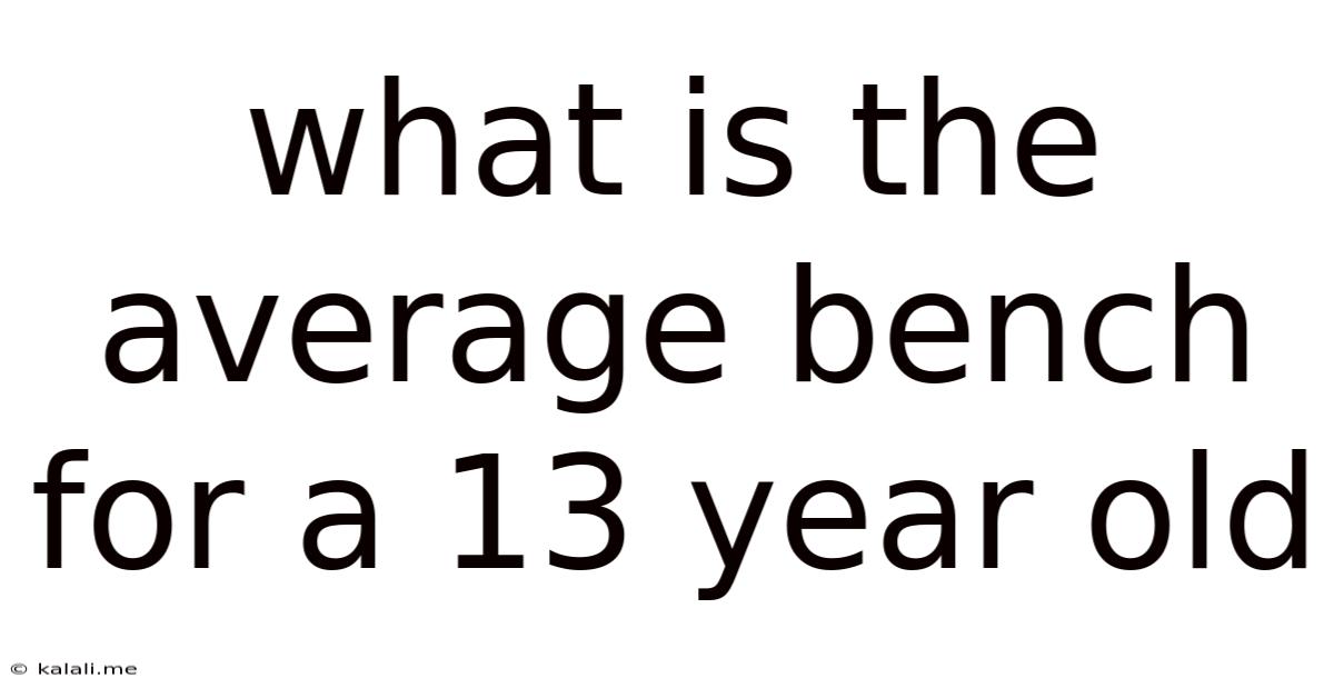 What Is The Average Bench For A 13 Year Old