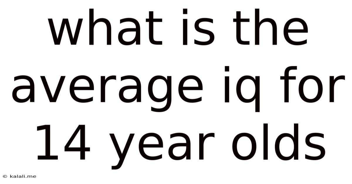What Is The Average Iq For 14 Year Olds