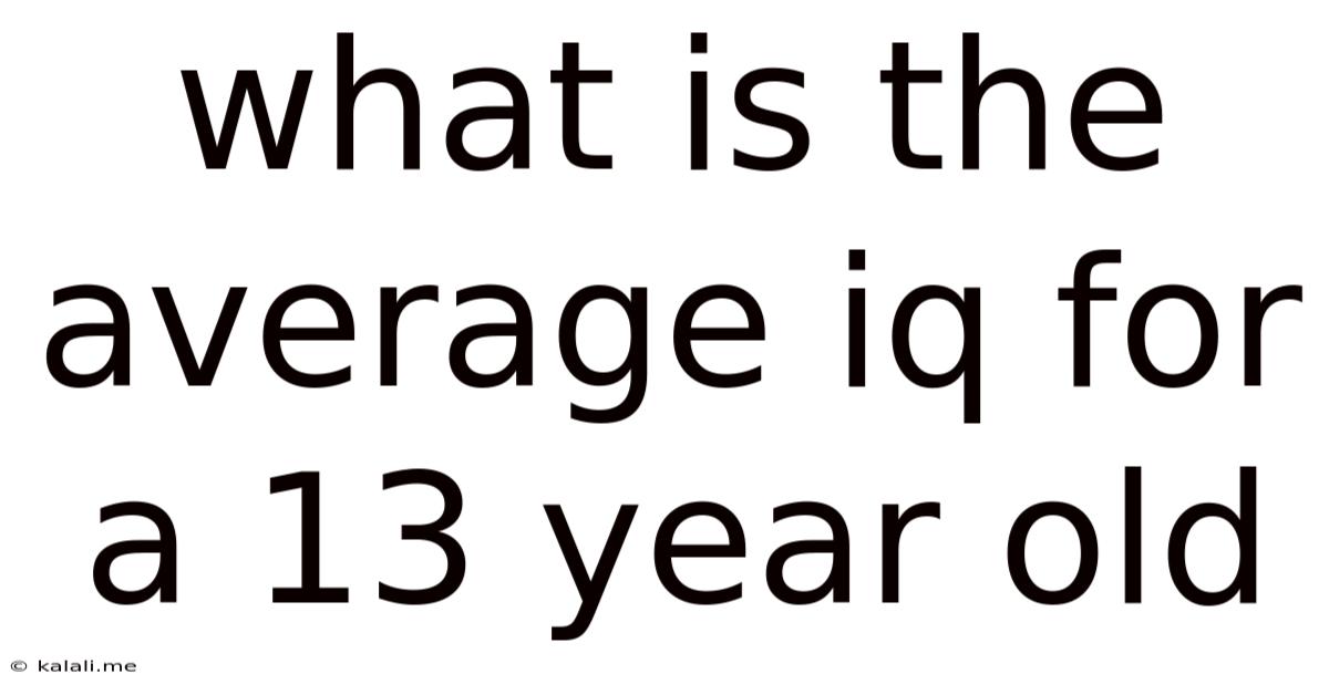 What Is The Average Iq For A 13 Year Old