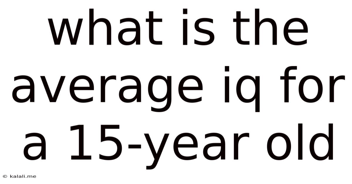 What Is The Average Iq For A 15-year Old