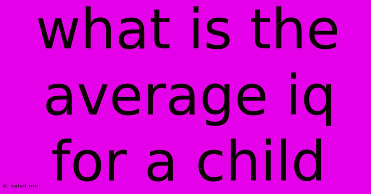What Is The Average Iq For A Child