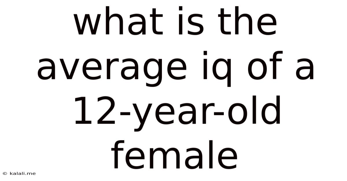 What Is The Average Iq Of A 12-year-old Female