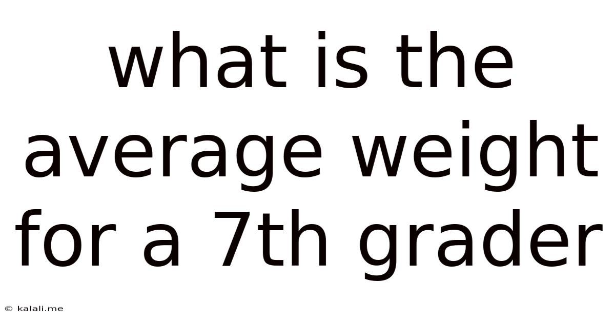 What Is The Average Weight For A 7th Grader
