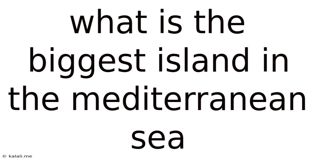 What Is The Biggest Island In The Mediterranean Sea