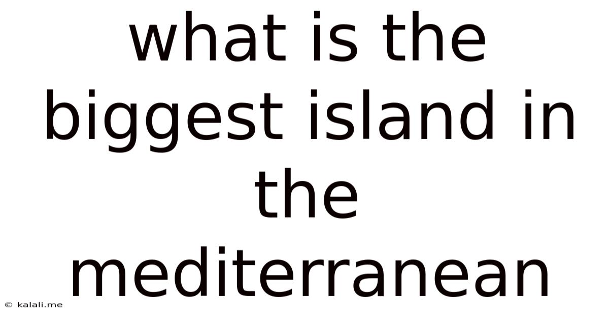 What Is The Biggest Island In The Mediterranean